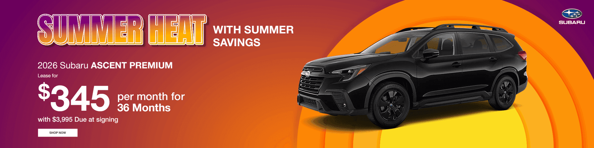 Beat the Heat with Summer Savings Subtext: 2026 Subaru ASCENT Premium Lease for $345 per month for 36 months with $3,995 Due at signing
