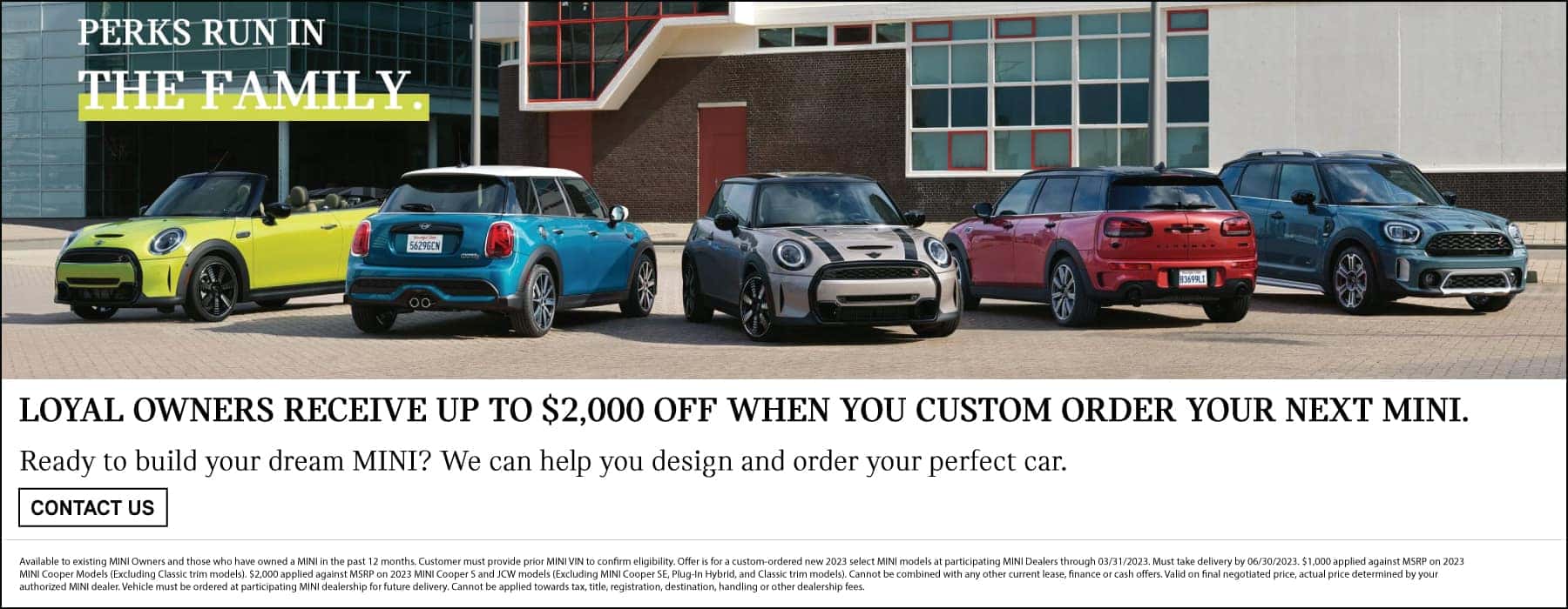 Loyal owners receive up to $2,000 off when you custom order your next MINI. Click to Contact Us. Pictured is the MINI model family parked near buildings.