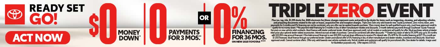 Triple Zero Event $0 Money Down*, 0 Payments for 3 Months**, OR 0% Financing for 36 months***