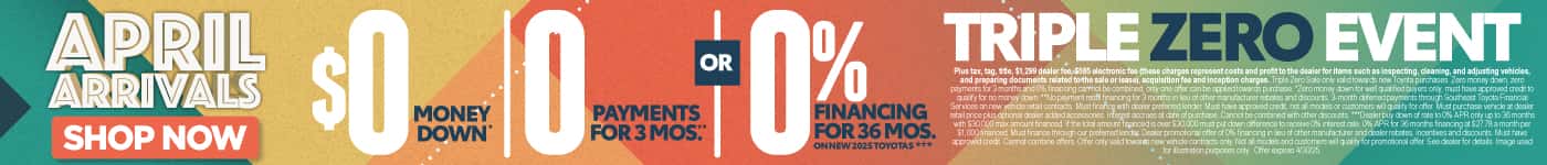 Triple Zero Event $0 Money Down*, 0 Payments for 3 Months**, OR 0% Financing for 36 months***