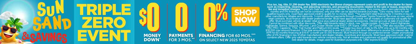 TRIPLE ZERO EVENT $0 MONEY DOWN*, 0 PAYMENTS FOR 3 MONTHS**, OR 0% FINANCING for 60 MONTHS On Select New 2025 Toyotas***