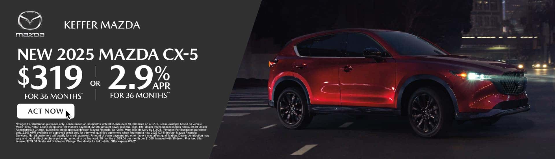New 2025 Mazda CX-5 $319 / mo for 36 months* or 2.9% for 36 months**