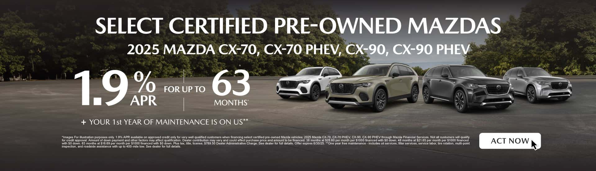 "SELECT CERTIFIED PRE-OWNED MAZDAS 2025 MAZDA CX-70, CX-70 PHEV, CX-90, CX-90 PHEV " 1.9% for up to 63 months* + YOUR 1st YEAR OF MAINTENANCE IS ON US**