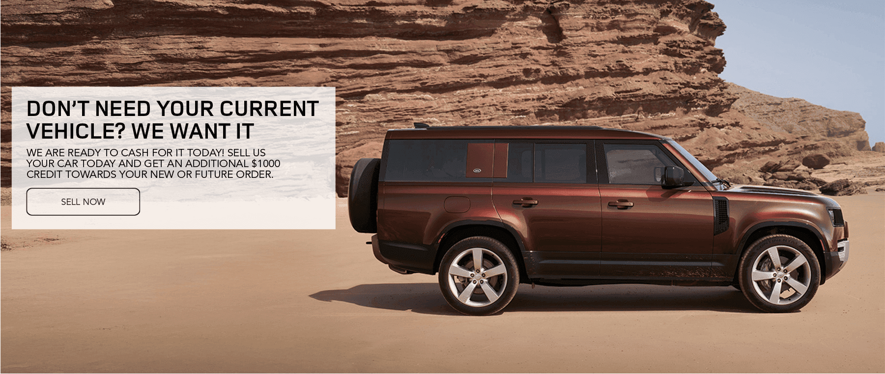 Don't Need your current vehicle? We want it. We are ready to cash for it today! Sell us your car today and get an additional $1000 credit towards your new or future order.