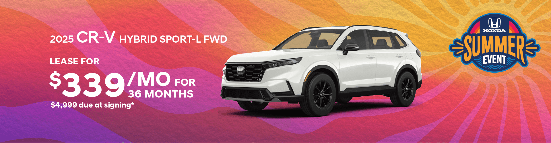 2025 CR-V HYBRID Sport-L FWD: Lease for $339 per month for 36 months with $4,999 due at signing -