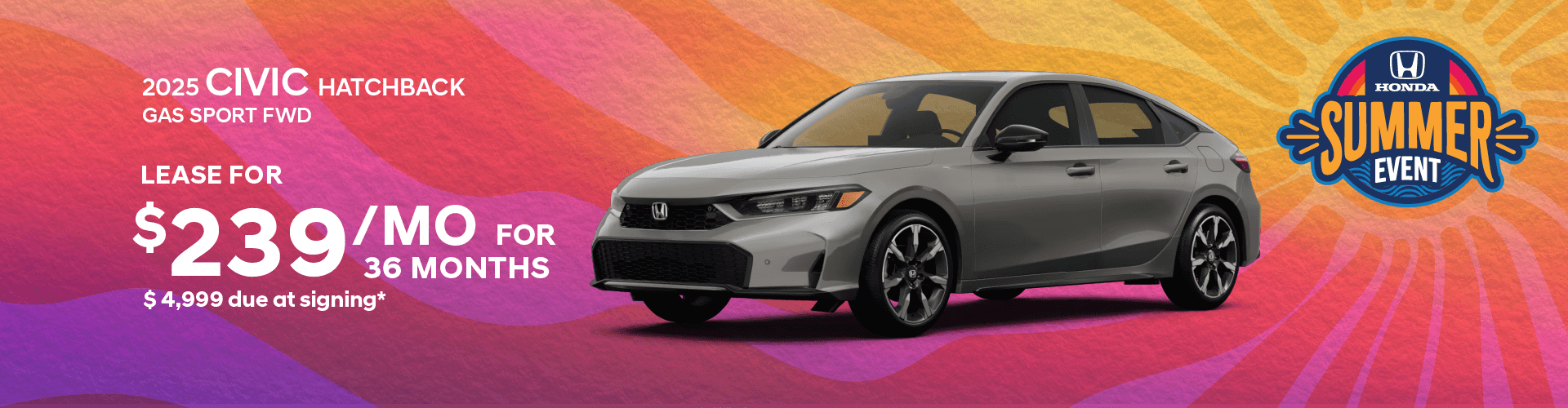 2025 CIVIC HB Gas Sport FWD: Lease for $239 per month for 36 months with $4,999 due at signing -