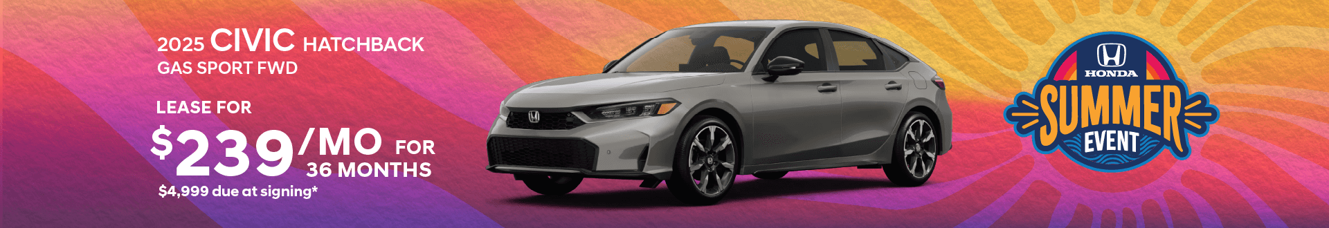 2025 CIVIC HB Gas Sport FWD: Lease for $239 per month for 36 months with $4,999 due at signing -