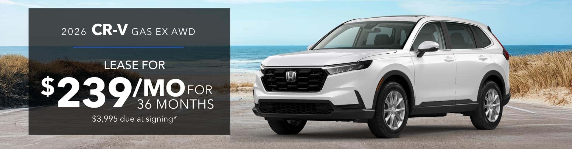2026 CR-V GAS EX AWD: Lease for 239 per month for 36 months with 3995 due at signing -
