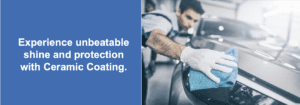 "experience unbeatable shine and protection with ceramic coating" is written on top of a blue background with an image of a service technician cleaning a silver vehicle