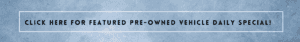 click here for featured pre-owned daily special is written on a blue background
