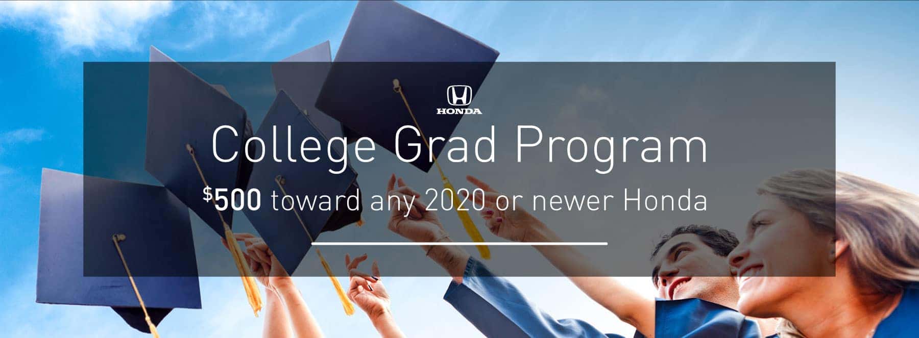 Honda College Grad Program - $500 toward any 2020 or newer Honda