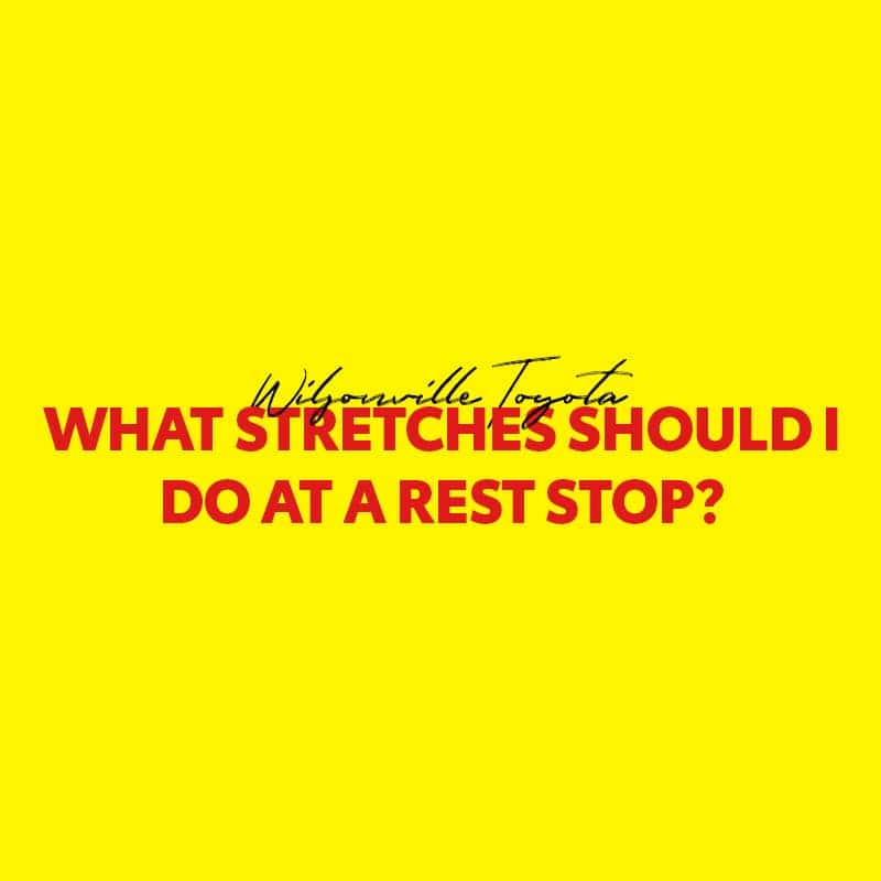 Rest Stop Exercise What stretches should I do at a rest stop? | Wilsonville Toyota